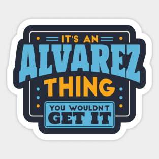 It's an Alvarez Thing, You Wouldn't Get It // Alvarez Family Last Name Sticker